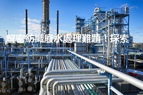 解密紡織廢水處理難題！探索綠色未來之路？